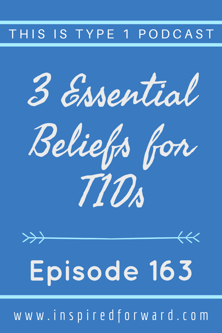 Episode 163: Three Essential Beliefs for T1Ds - Inspired Forward